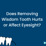 Does Removing Wisdom Tooth Hurts or Affect Eyesight