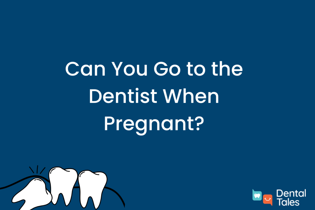 Can You Go to the Dentist When Pregnant