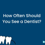 How Often Should You See a Dentist