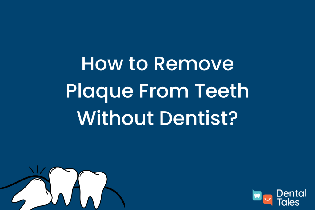 How to Remove Plaque From Teeth Without Dentist