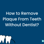 How to Remove Plaque From Teeth Without Dentist